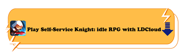 Play Self-Service Knight: idle RPG - LDCloud Cloud Phone