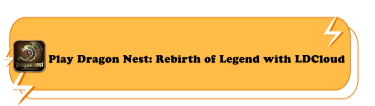 Play Dragon Nest: Rebirth of Legend with LDCloud - LDCloud Cloud Phone