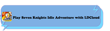 Play Seven Knights Idle Adventure with LDCloud - LDCloud Cloud Phone Emulator