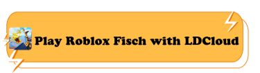 Play Roblox Fisch with LDCloud - LDCloud