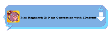 Play Ragnarok X Next Generation with LDCloud - LDCloud