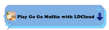 Play Go Go Muffin with LDCloud - LDCloud Cloud Phone Emulator