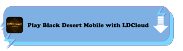 Download and Play Black Desert Mobile with LDCloud - LDCloud Cloud Phone Emulator