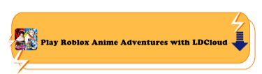 Play Roblox Anime Adventures with LDCloud - LDCloud Cloud Phone