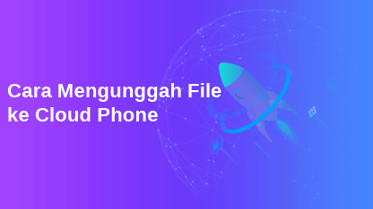 Cara Mengunggah File ke Cloud Phone