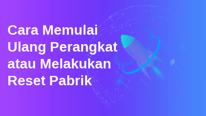 Cara Memulai Ulang Perangkat atau Melakukan Reset Pabrik
