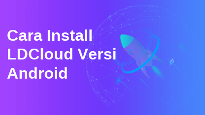 Panduan Pemula: Cara Install LDCloud Versi Android