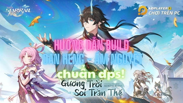 『HƯỚNG DẪN』Cách build Dan Heng - Ẩm Nguyệt chuẩn DPS và đội hình đề nghị