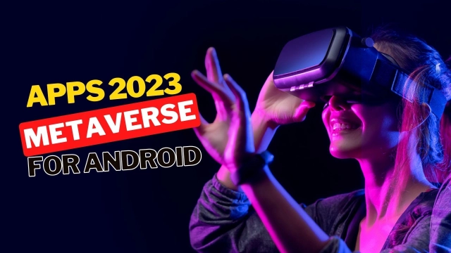 Apps 2023 Metaverse for Android to Try for a New Experience