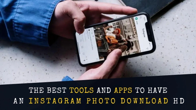 The Best Tools and Apps to Have an Instagram Photo Download HD – Top 10 in 2023