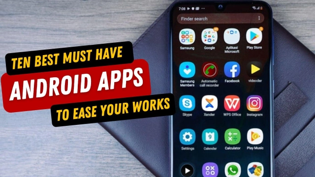 Ten Best Must Have Android Apps to Ease Your Works 2023