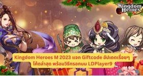 Kingdom Heroes M 2023 แจก Giftcode อัปเดตเรื่อยๆ โค้ดล่าสุด พร้อมวิธีกรอกบน LDPlayer9