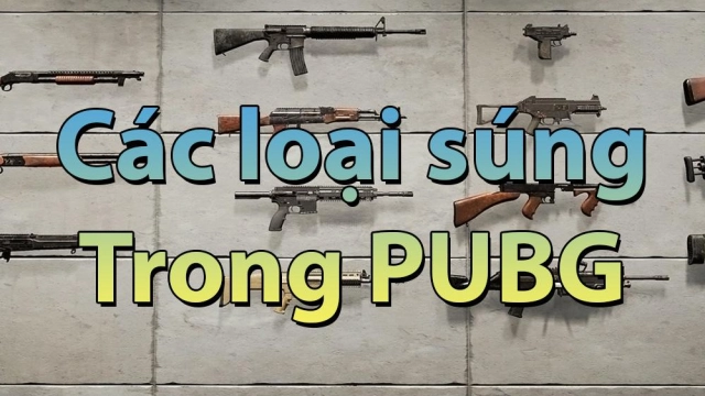 PUBG MOBILE - Tổng Hợp Các Dạng Súng Có Trong Game