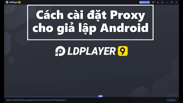 『HƯỚNG DẪN』Cách cài đặt Proxy cho giả lập Android trên PC - LDPlayer