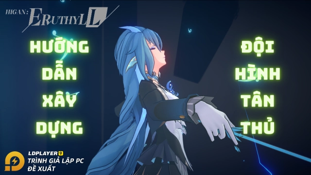 『HƯỚNG DẪN』Higan Eruthyll hướng dẫn xây dựng đội hình / team building đầu game