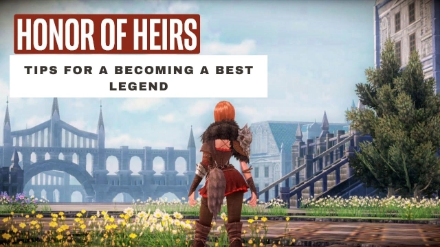 Honor of Heirs Tips for a Becoming a Best Legend