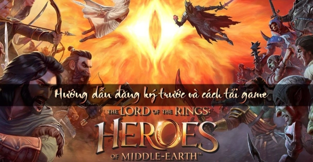 『GAME MỚI』LoTR: Heroes of Middle-earth: Cách đăng ký trước và hướng dẫn tải game