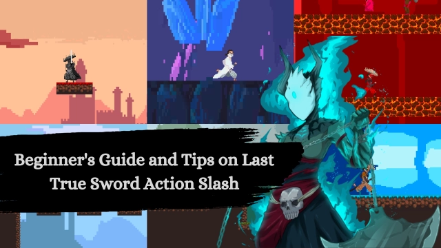A Beginner's Guide and Tips on Last True Sword Action Slash