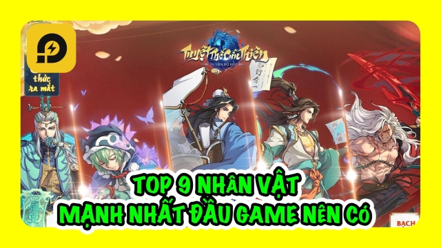 『HƯỚNG DẪN』Tuyệt Thế Cửu Thiên: Top 9 Nhân Vật Mạnh Nhất Đầu Game