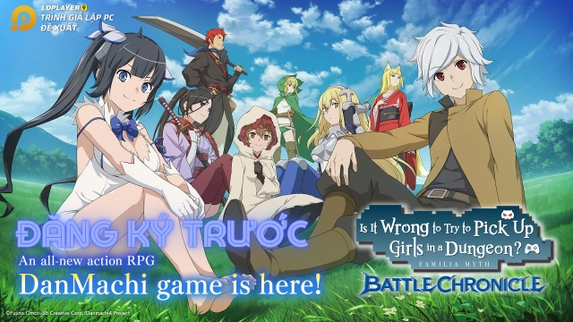 『GAME MỚI』DanMACHI Battle Chronicle siêu phẩm nhập vai Anime sắp sửa ra mắt trên 80 quốc gia