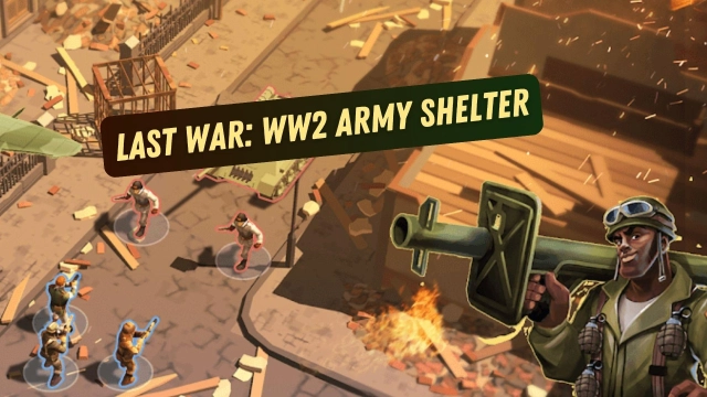 A Newbie Guide on Last War: WW2 Army Shelter Gameplay with Best Gameplay Tips