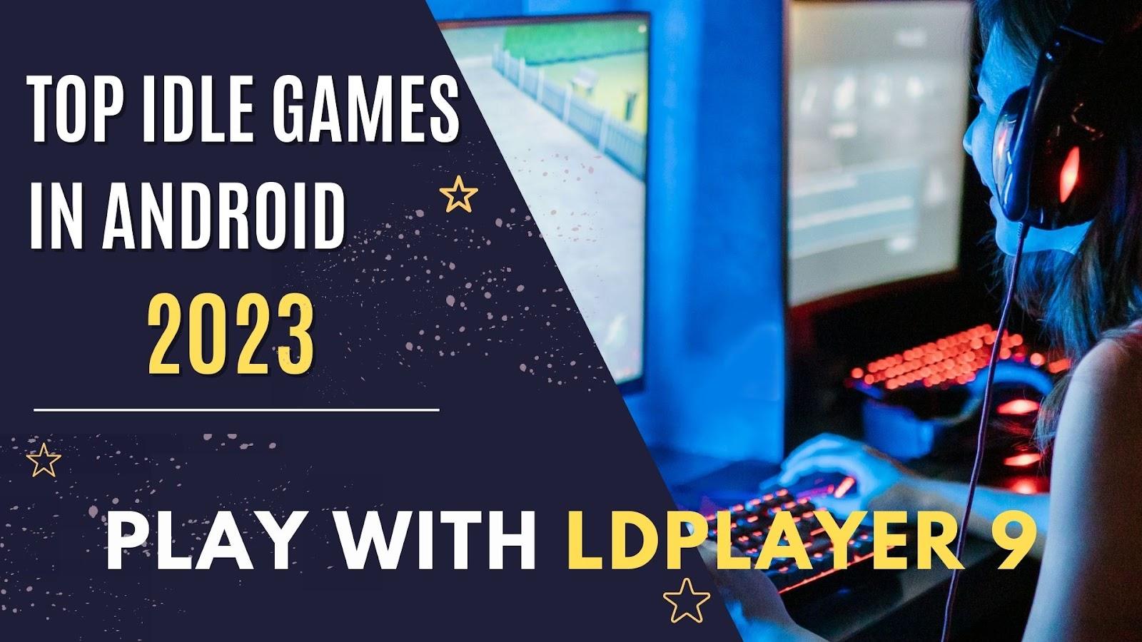 Top Idle Games in Android 2023 Play With LDPlayer 9