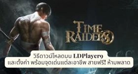 Time Raiders วิธีดาวน์โหลดบน LDPlayer9 และตั้งค่า พร้อมจุดเด่นแต่ละอาชีพ สายฟรี! ห้ามพลาด