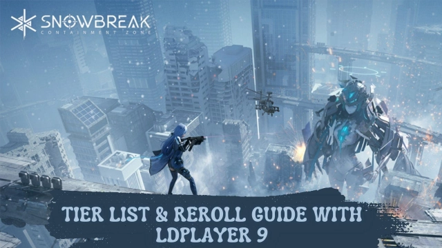 Snowbreak: Containment Zone Tier List & Reroll Guide with LDPlayer 9 – Step by Step Guide to the Best Characters