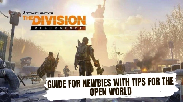 The Division Resurgence Guide for Newbies with Tips for the Open World