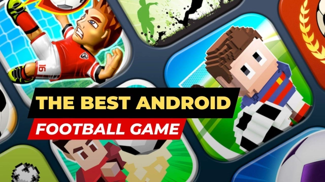 The Best Android Football Game that You Need to Try in 2023 for a Real Soccer Play