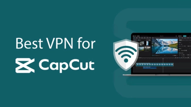 The Best VPN for CapCut - Why We Need It and What VPN is Going to Be the Best