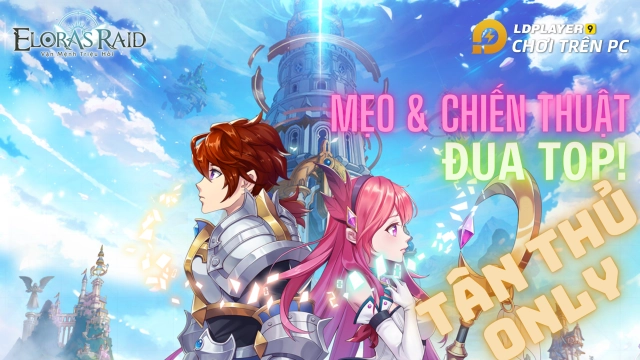 『HƯỚNG DẪN』Elora’s Raid: Vận Mệnh Triệu Hồi mẹo và chiến thuật giúp tân thủ phát triển nhanh