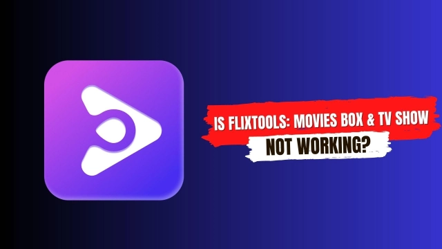 Is Flixtools: Movies Box & TV Show Not Working?