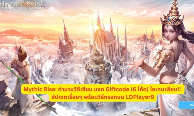 Mythic Rise: ตำนานวิถีเซียน แจก Giftcode (5 โค้ด) ไอเทมเพียบ!! อัปเดตเรื่อยๆ พร้อมวิธีกรอกบน LDPlayer9