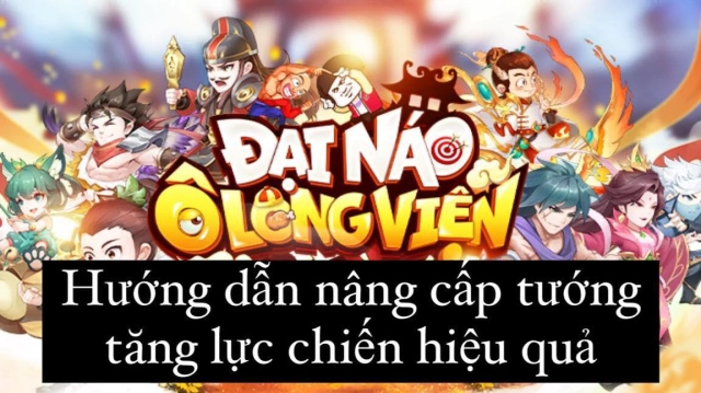 『HƯỚNG DẪN』Nâng cấp tướng, tăng lực chiến - Đại Náo Ô Long Viện