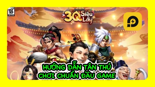 『HƯỚNG DẪN』3Q Siêu Lầy: Hướng Dẫn Cách Chơi Giai Đoạn Đầu Game