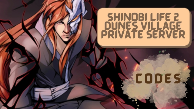 Roblox Shinobi Life 2 Dunes Village Private Server Codes: Unlock Hidden Treasures - 2023 November