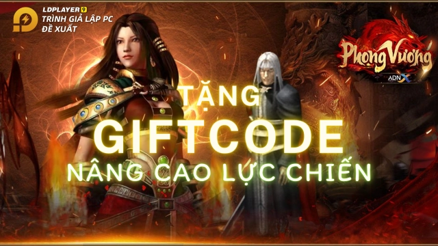 『GIFTCODE』Tổng hợp Gift Code PHONG VƯƠNG ADNX, hướng dẫn cách nhập và ưu thế chiến game trên LDPLayer