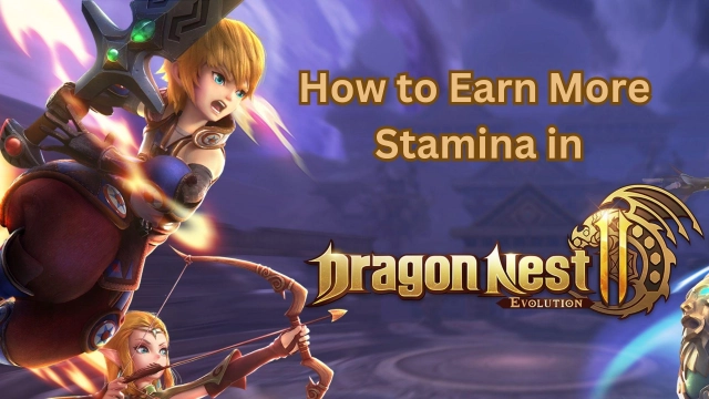 How to Earn More Stamina in Dragon Nest 2: Evolution – Quick Level-Up Guide