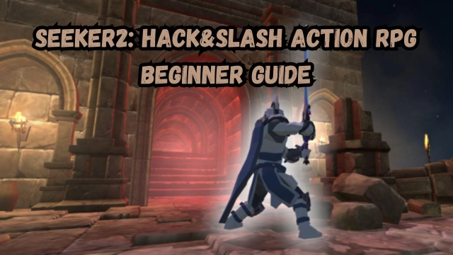Raise the Hero with Power with Best seeker2: Hack&Slash Action RPG Tips - Beginner Guide