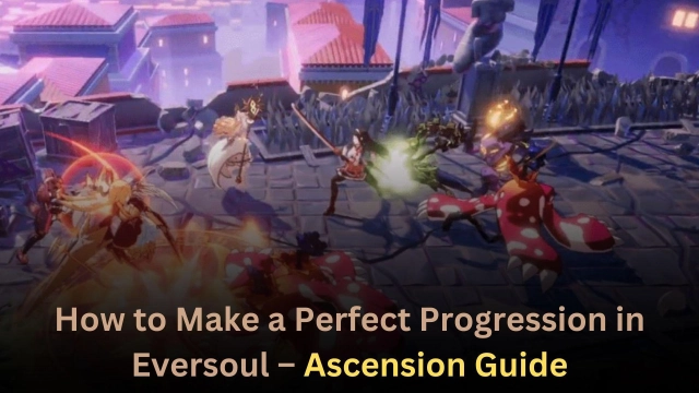 How to Make a Perfect Progression in Eversoul – Ascension Guide