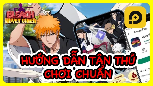 『HƯỚNG DẪN』Bleach Huyết Chiến: Hướng Dẫn Cách Chơi Hiệu Quả Giai Đoạn Đầu