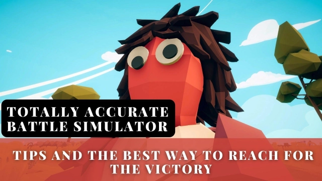 Totally Accurate Battle Simulator Tips and the Best Way to Reach for the Victory