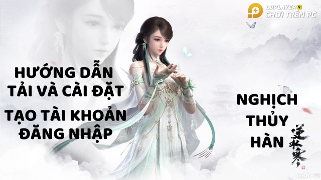 『HƯỚNG DẪN』Cách tải, cài đặt và tạo tài khoản trải nghiệm Nghịch Thủy Hàn Mobile phiên bản Trung