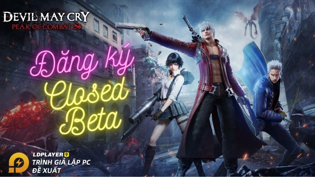 『GIỚI THIỆU』Devil May Cry Peak of Combat đăng ký trước CLosed Beta và hướng dẫn trải nghiệm bản Trung