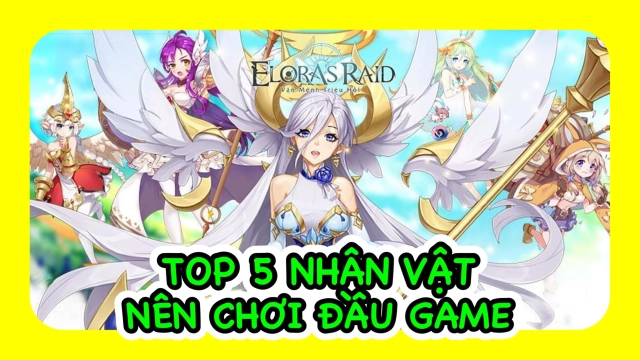 『HƯỚNG DẪN』Elora's Raid: Vận Mệnh Triệu Hồi - Top 5 Nhân Vật Nên Chơi Đầu Game
