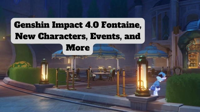 Genshin Impact 4.0 Fontaine, Neue Charaktere, Events und mehr – Erlebe die neue offene Welt mit neuen Funktionen